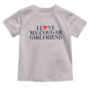 I Love My Cougar Girlfriend Toddler T Shirt Funny Gift for Him Boyfriend Valentine TS10 Ice Gray Print Your Wear