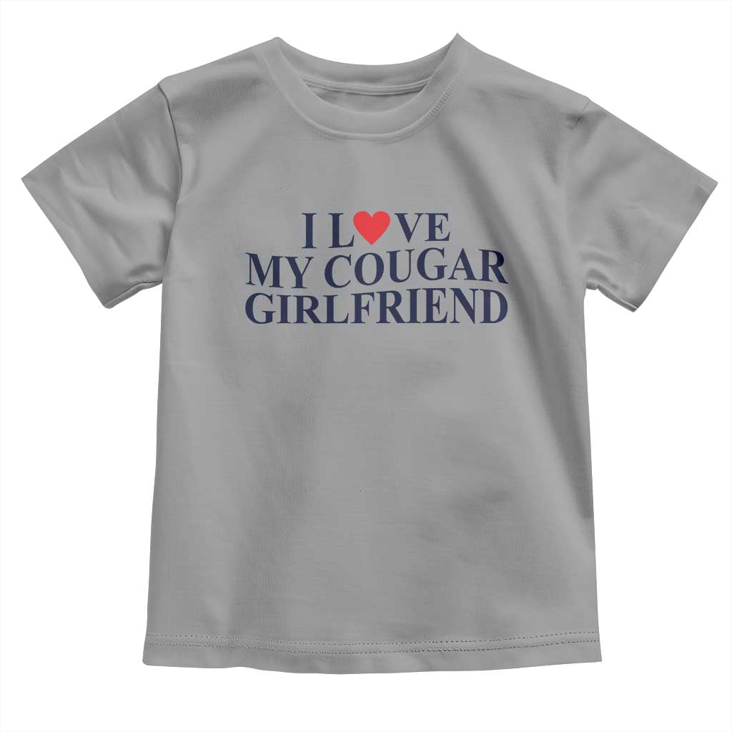 I Love My Cougar Girlfriend Toddler T Shirt Funny Gift for Him Boyfriend Valentine TS10 Sport Gray Print Your Wear