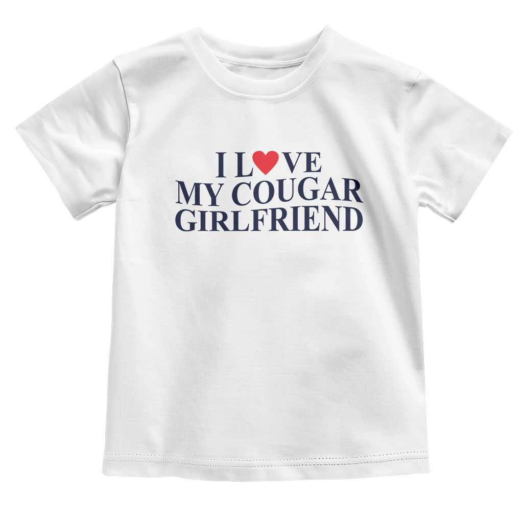I Love My Cougar Girlfriend Toddler T Shirt Funny Gift for Him Boyfriend Valentine TS10 White Print Your Wear