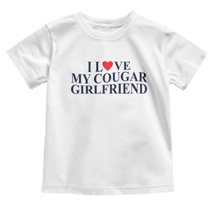 I Love My Cougar Girlfriend Toddler T Shirt Funny Gift for Him Boyfriend Valentine TS10 White Print Your Wear