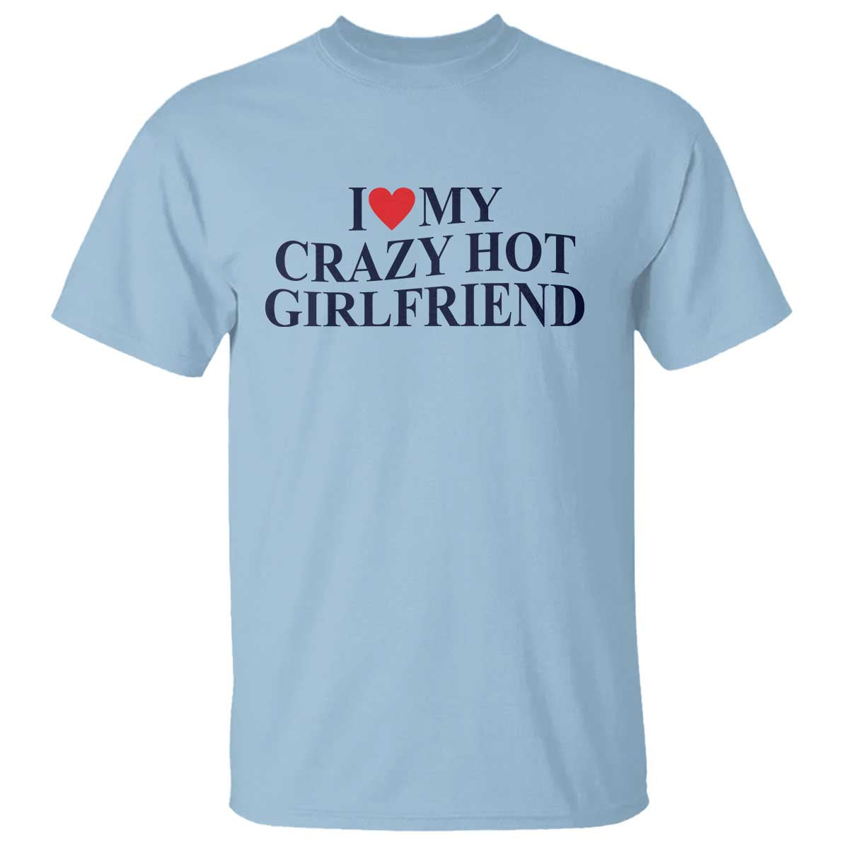 I Love My Girlfriend T Shirt Funny Gift for Him Boyfriend Valentine Hot Girlfriend TS10 Light Blue Print Your Wear