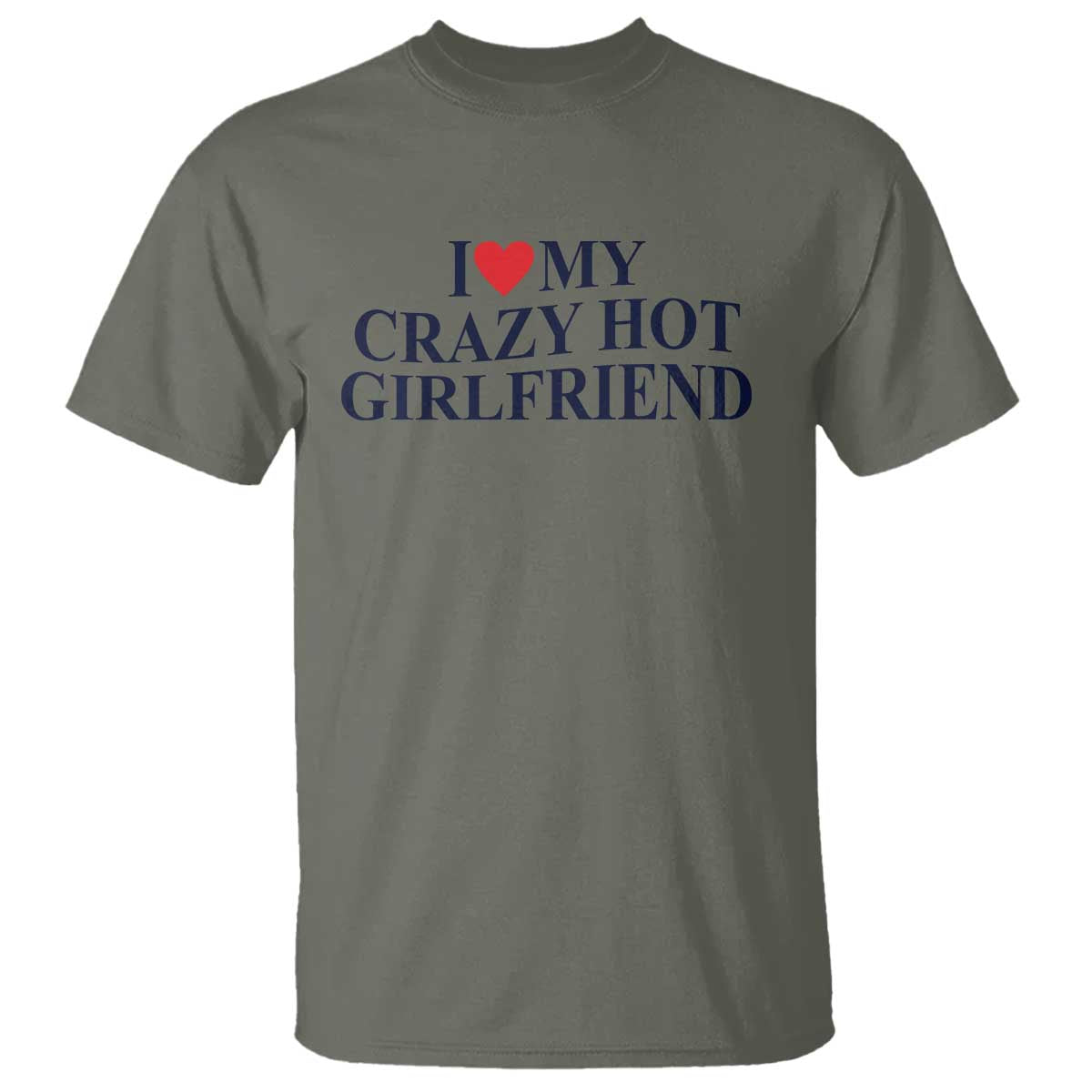 I Love My Girlfriend T Shirt Funny Gift for Him Boyfriend Valentine Hot Girlfriend TS10 Military Green Print Your Wear