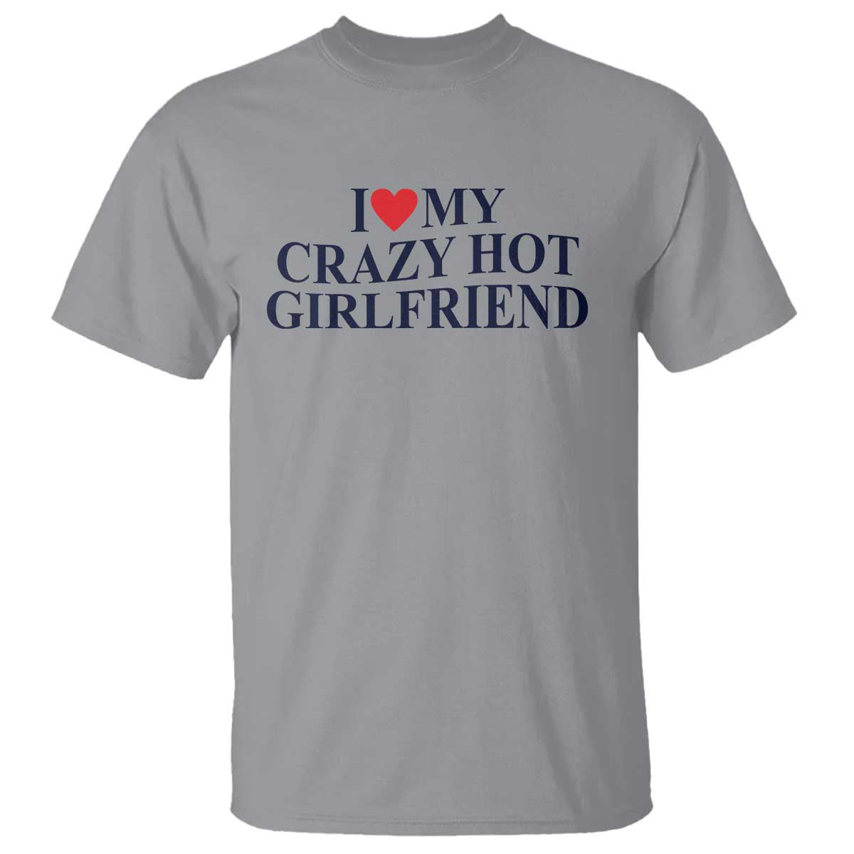 I Love My Girlfriend T Shirt Funny Gift for Him Boyfriend Valentine Hot Girlfriend TS10 Sport Gray Print Your Wear