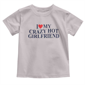 I Love My Girlfriend Toddler T Shirt Funny Gift for Him Boyfriend Valentine Hot Girlfriend TS10 Ice Gray Print Your Wear
