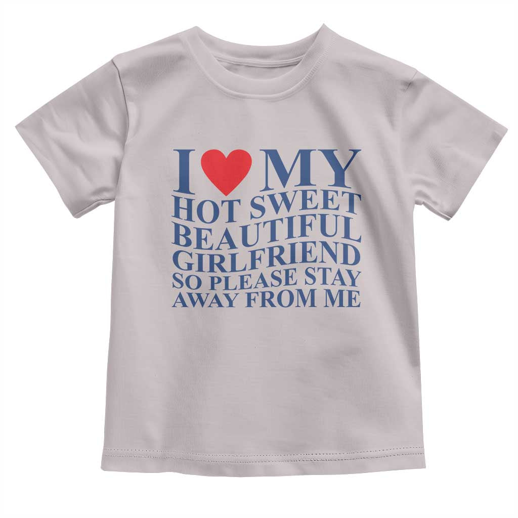 I Love My Hot Girlfriend Toddler T Shirt Funny Gift for Him Boyfriend Valentine TS10 Ice Gray Print Your Wear