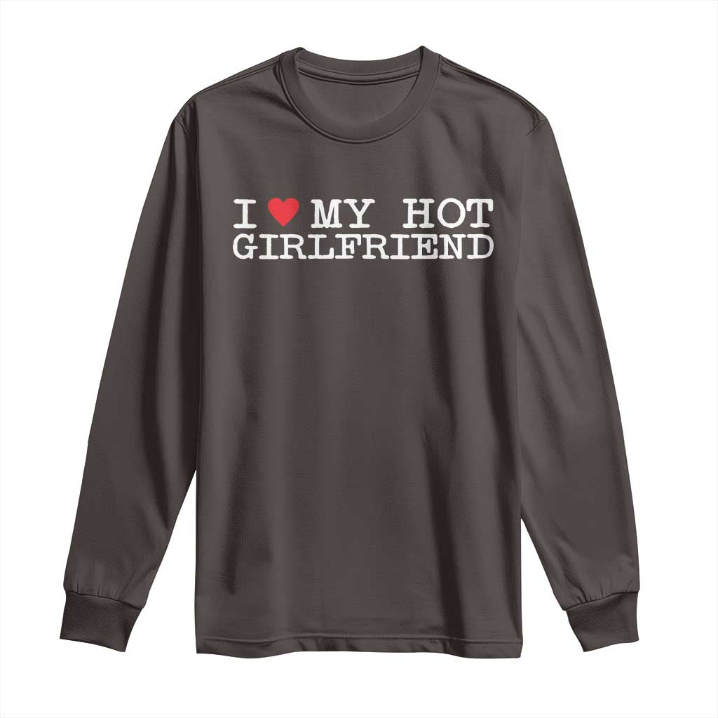 I Love My Hot Girlfriend Long Sleeve Shirt Valentines Day Gifts For Boyfriend TS10 Dark Chocolate Print Your Wear