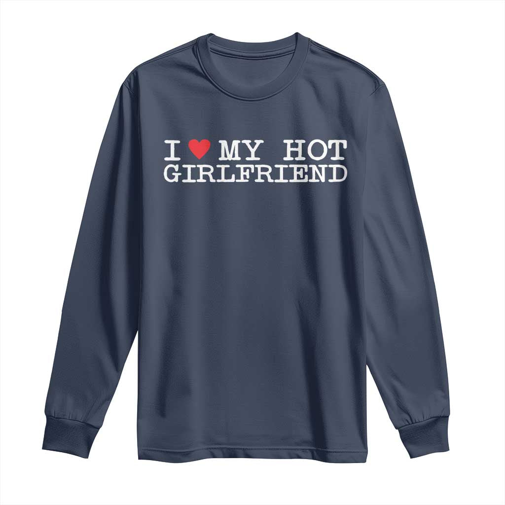 I Love My Hot Girlfriend Long Sleeve Shirt Valentines Day Gifts For Boyfriend TS10 Navy Print Your Wear