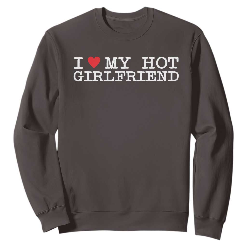 I Love My Hot Girlfriend Sweatshirt Valentines Day Gifts For Boyfriend TS10 Dark Chocolate Print Your Wear
