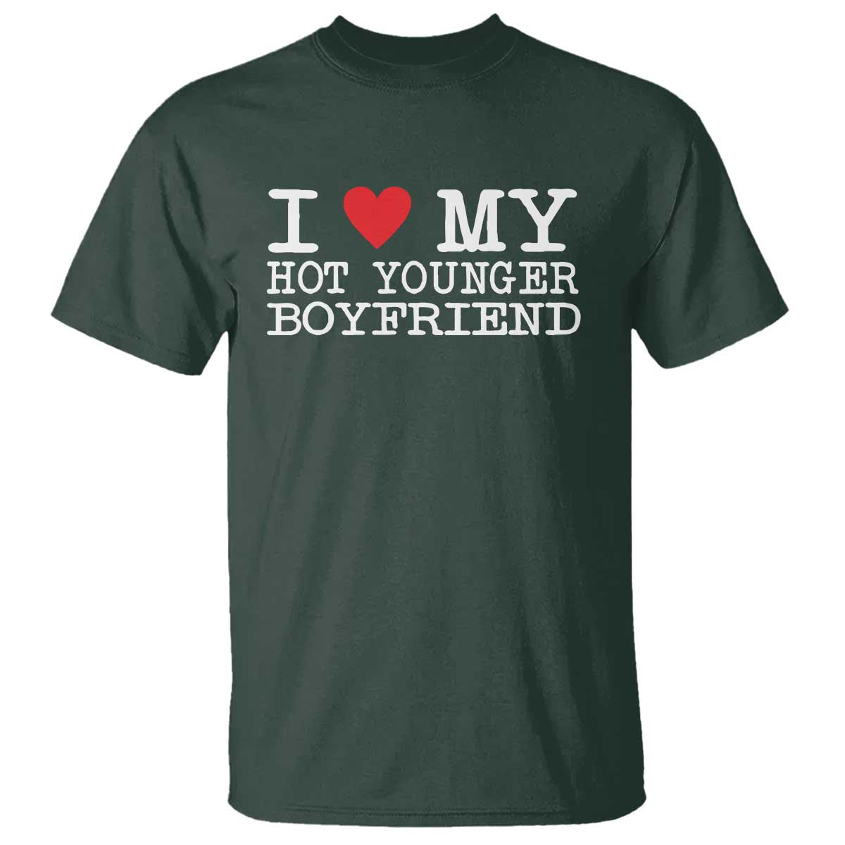 I Love My Hot Younger Boyfriend T Shirt TS10 Dark Forest Green Print Your Wear