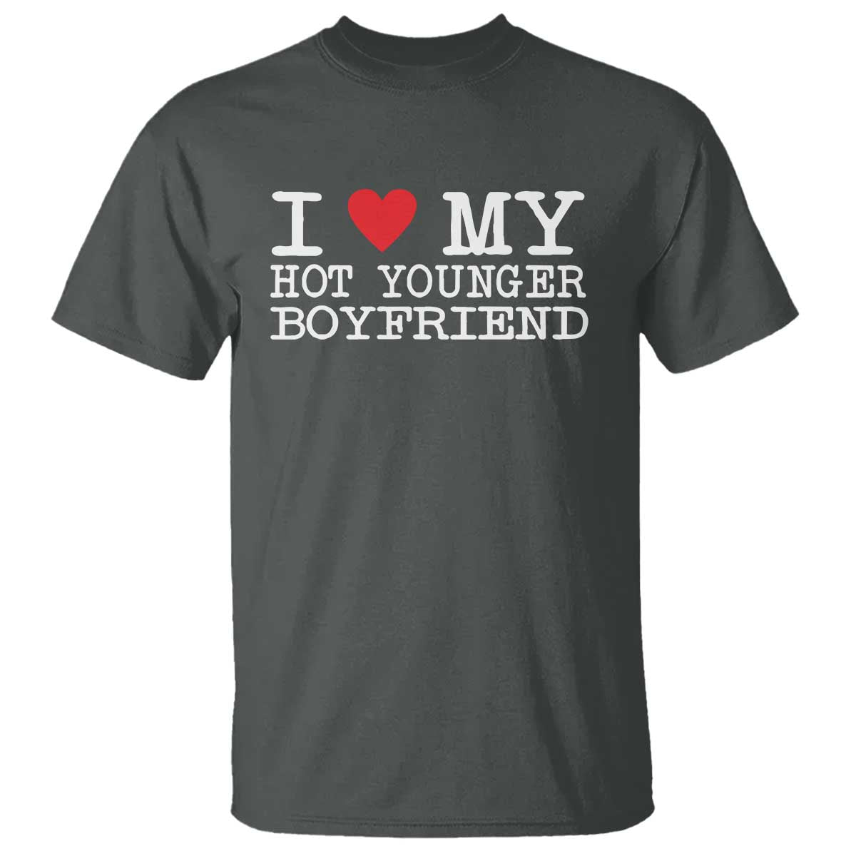 I Love My Hot Younger Boyfriend T Shirt TS10 Dark Heather Print Your Wear