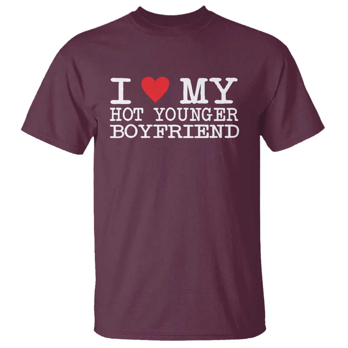 I Love My Hot Younger Boyfriend T Shirt TS10 Maroon Print Your Wear