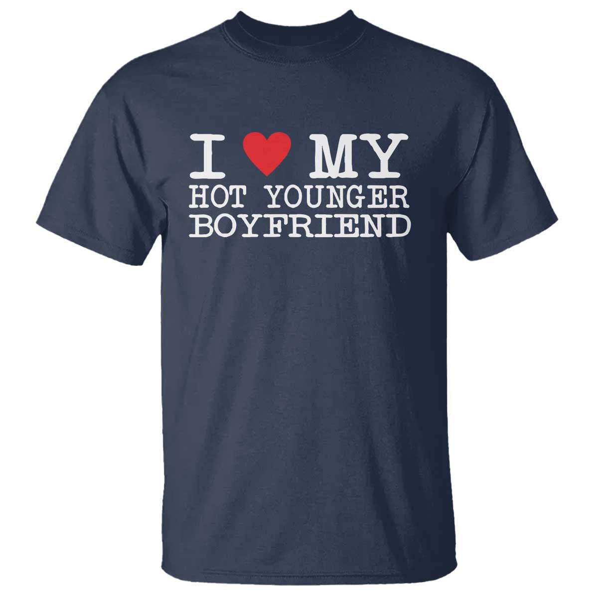 I Love My Hot Younger Boyfriend T Shirt TS10 Navy Print Your Wear