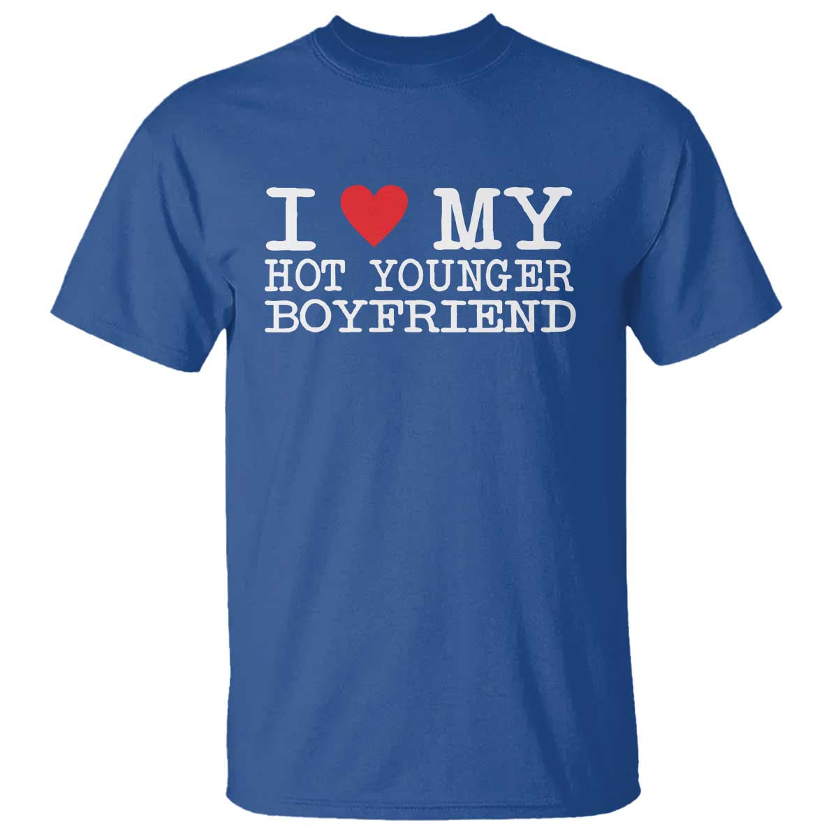 I Love My Hot Younger Boyfriend T Shirt TS10 Royal Blue Print Your Wear