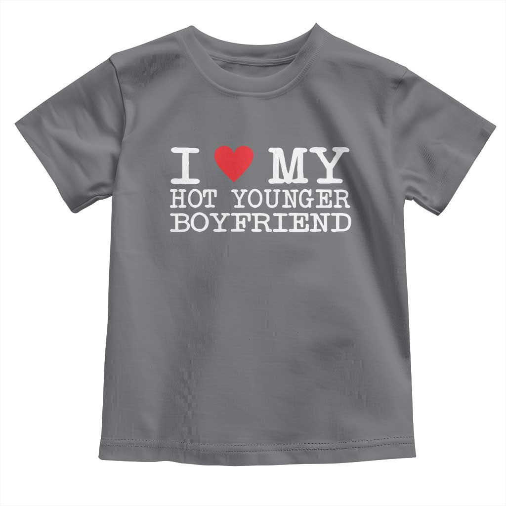 I Love My Hot Younger Boyfriend Toddler T Shirt TS10 Charcoal Print Your Wear