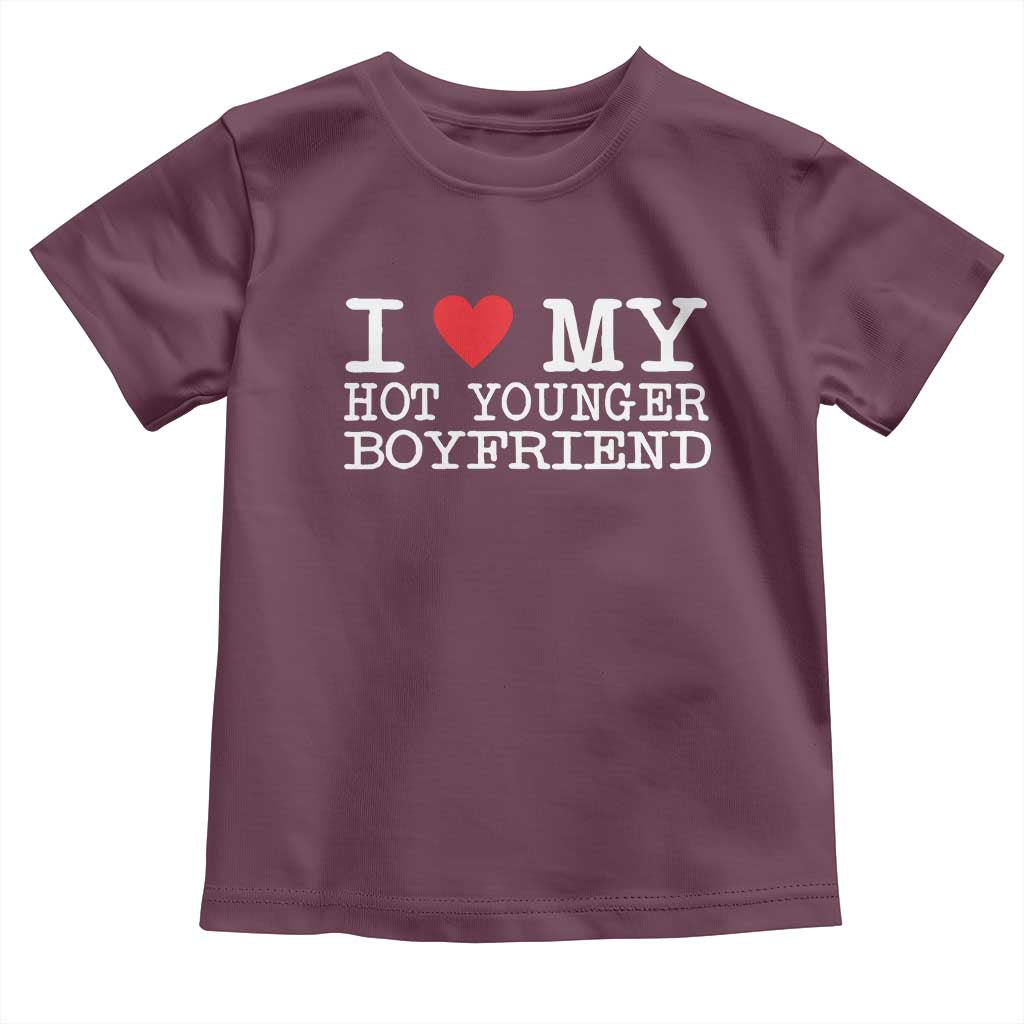 I Love My Hot Younger Boyfriend Toddler T Shirt TS10 Maroon Print Your Wear