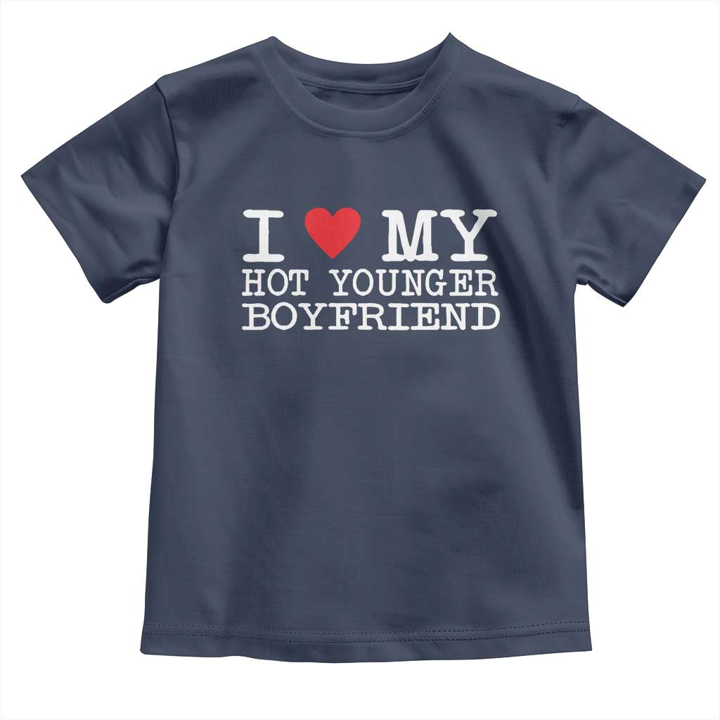 I Love My Hot Younger Boyfriend Toddler T Shirt TS10 Navy Print Your Wear