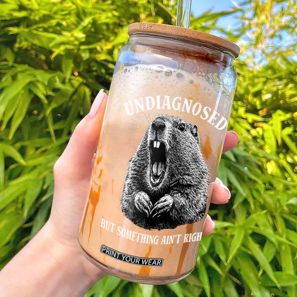 Funny Groundhog Meme Undiagnosed But Something Aint Right Glass Can TS10 Black Print Your Wear