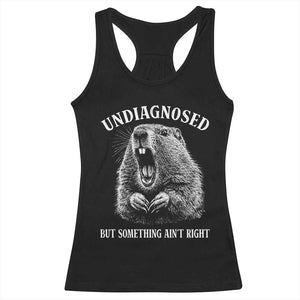 Funny Groundhog Meme Undiagnosed But Something Aint Right Racerback Tank Top TS10 Black Print Your Wear