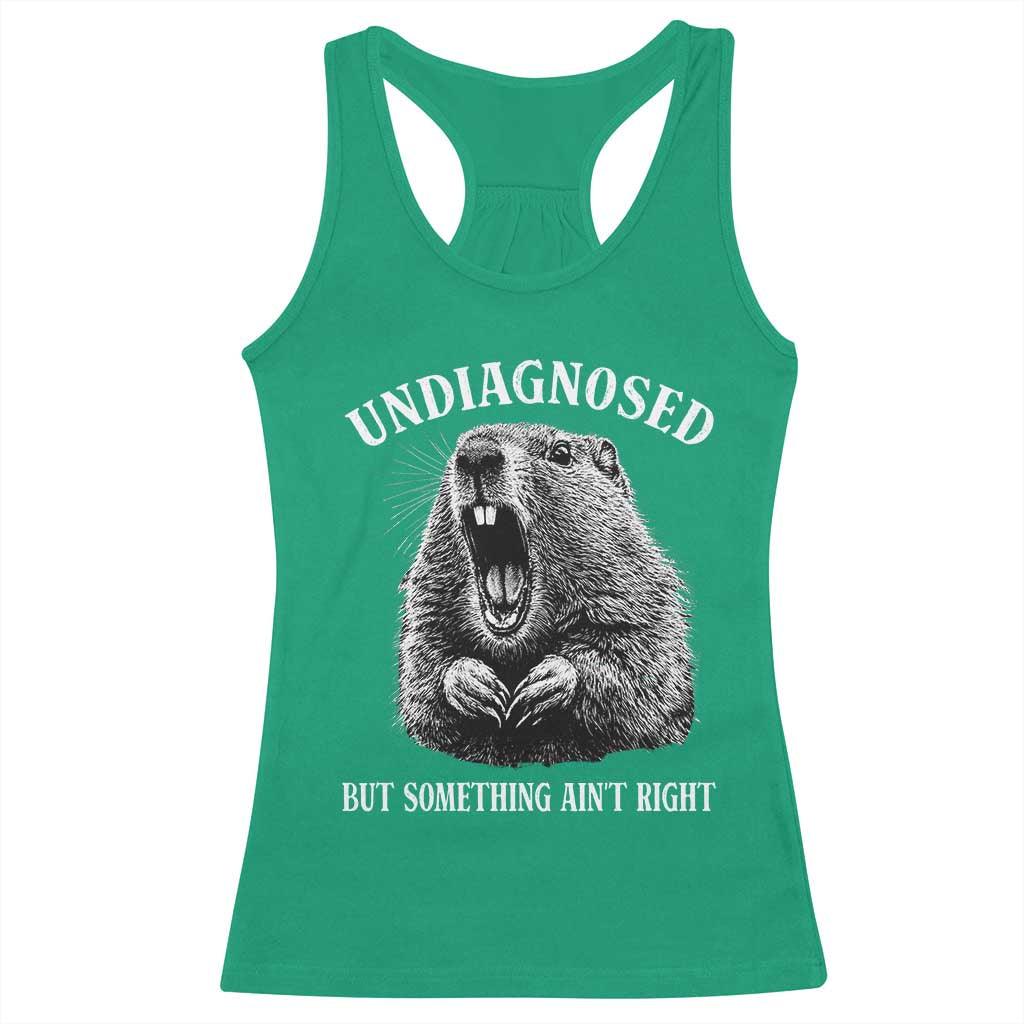 Funny Groundhog Meme Undiagnosed But Something Aint Right Racerback Tank Top TS10 Irish Green Print Your Wear