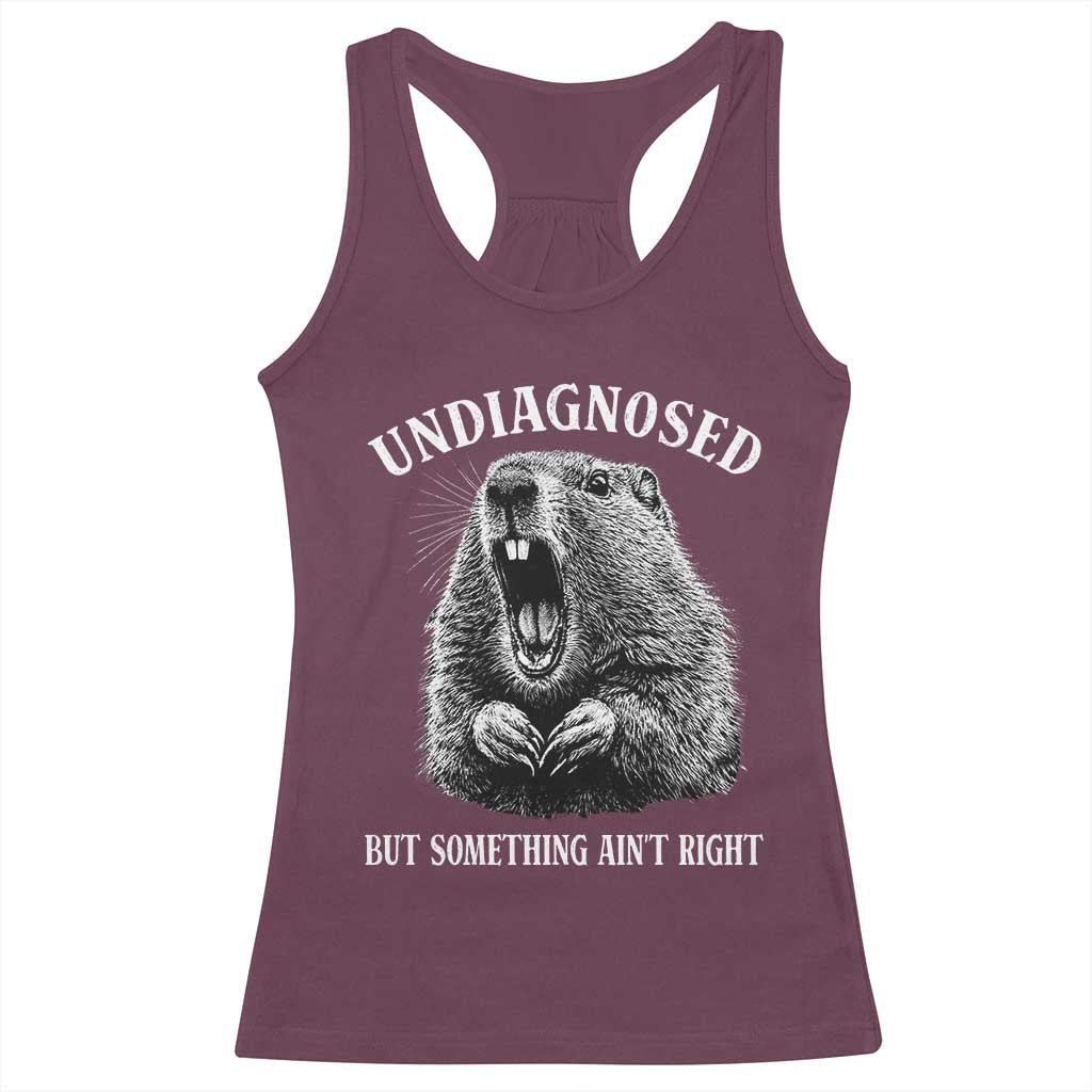 Funny Groundhog Meme Undiagnosed But Something Aint Right Racerback Tank Top TS10 Maroon Print Your Wear
