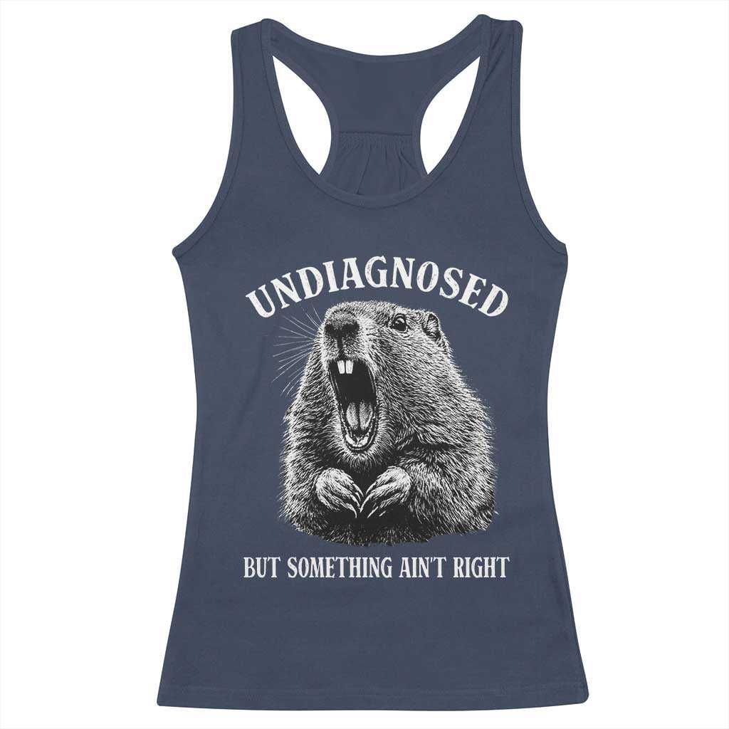 Funny Groundhog Meme Undiagnosed But Something Aint Right Racerback Tank Top TS10 Navy Print Your Wear