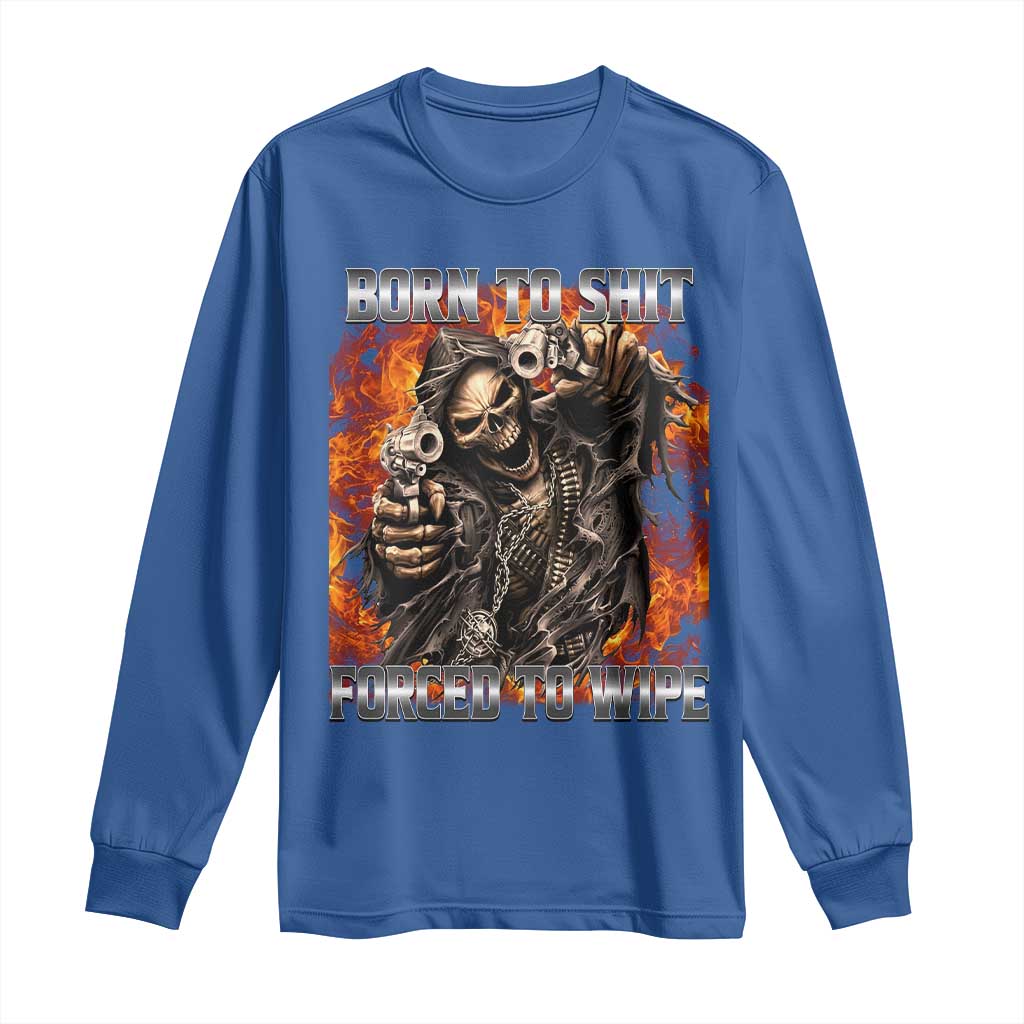 Funny Evil Skeleton Meme Long Sleeve Shirt Born to Shit Forced to Wipe TS10 Royal Blue Print Your Wear