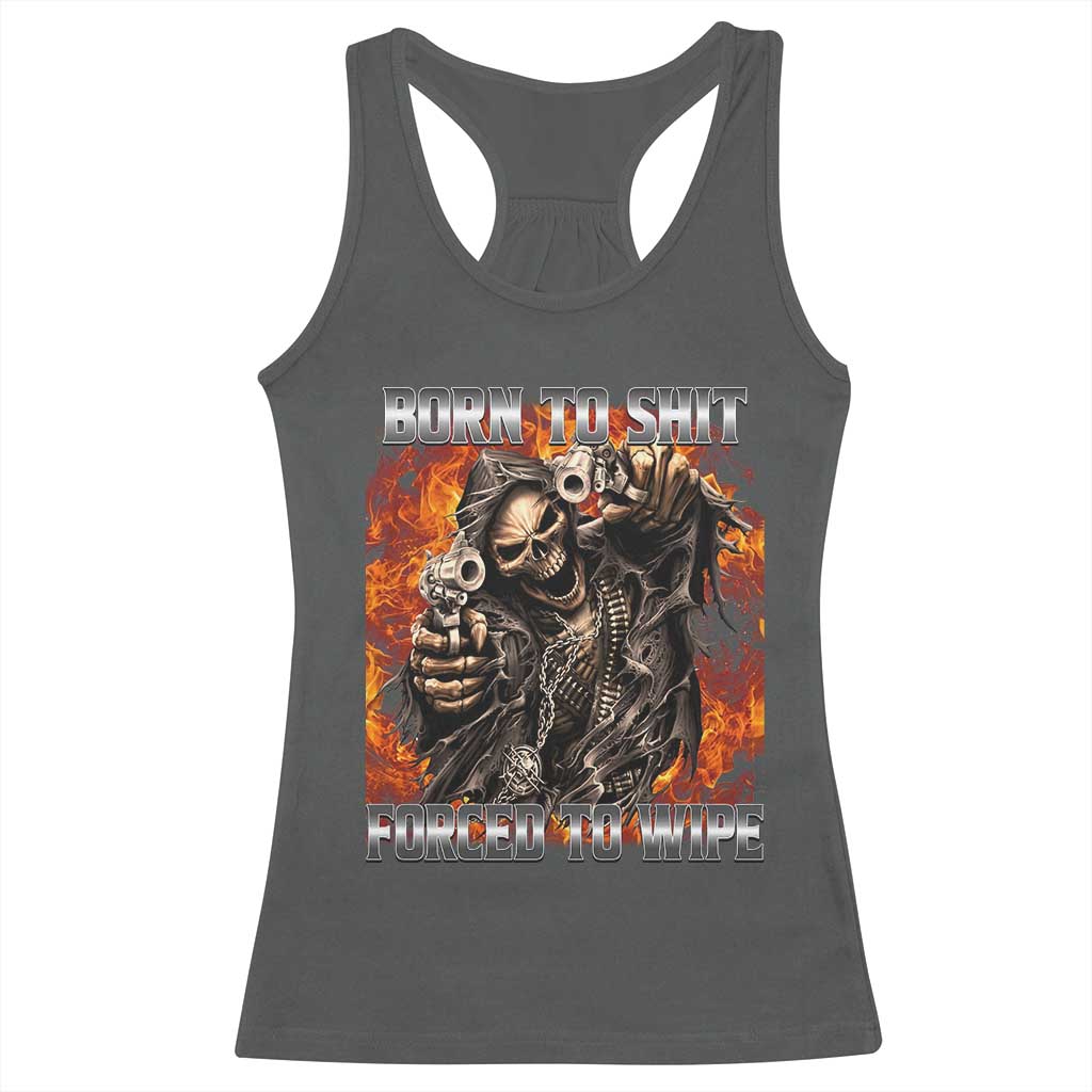 Funny Evil Skeleton Meme Racerback Tank Top Born to Shit Forced to Wipe TS10 Dark Heather Print Your Wear