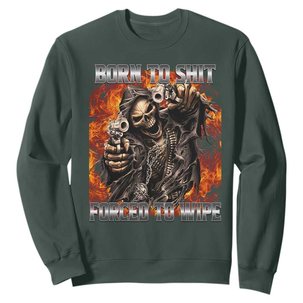 Funny Evil Skeleton Meme Sweatshirt Born to Shit Forced to Wipe TS10 Dark Forest Green Print Your Wear