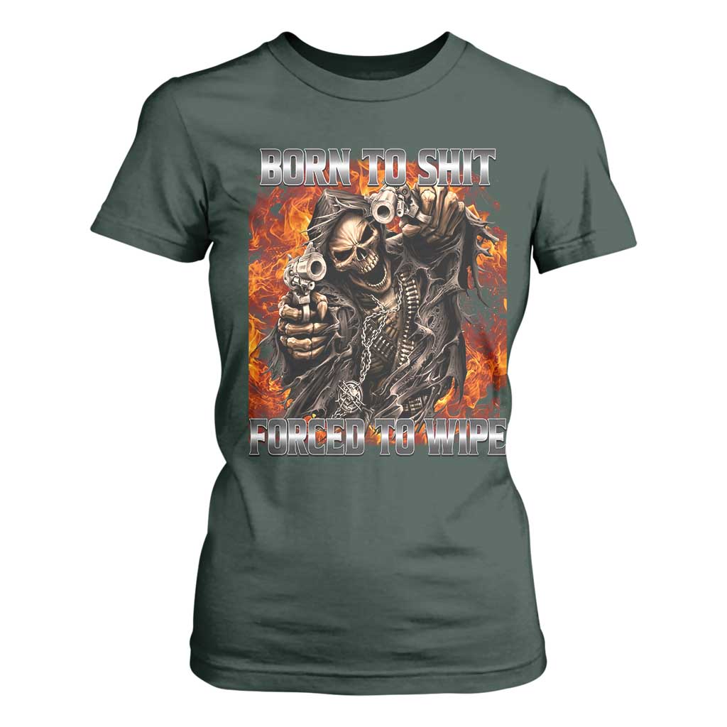 Funny Evil Skeleton Meme T Shirt For Women Born to Shit Forced to Wipe TS10 Dark Forest Green Print Your Wear