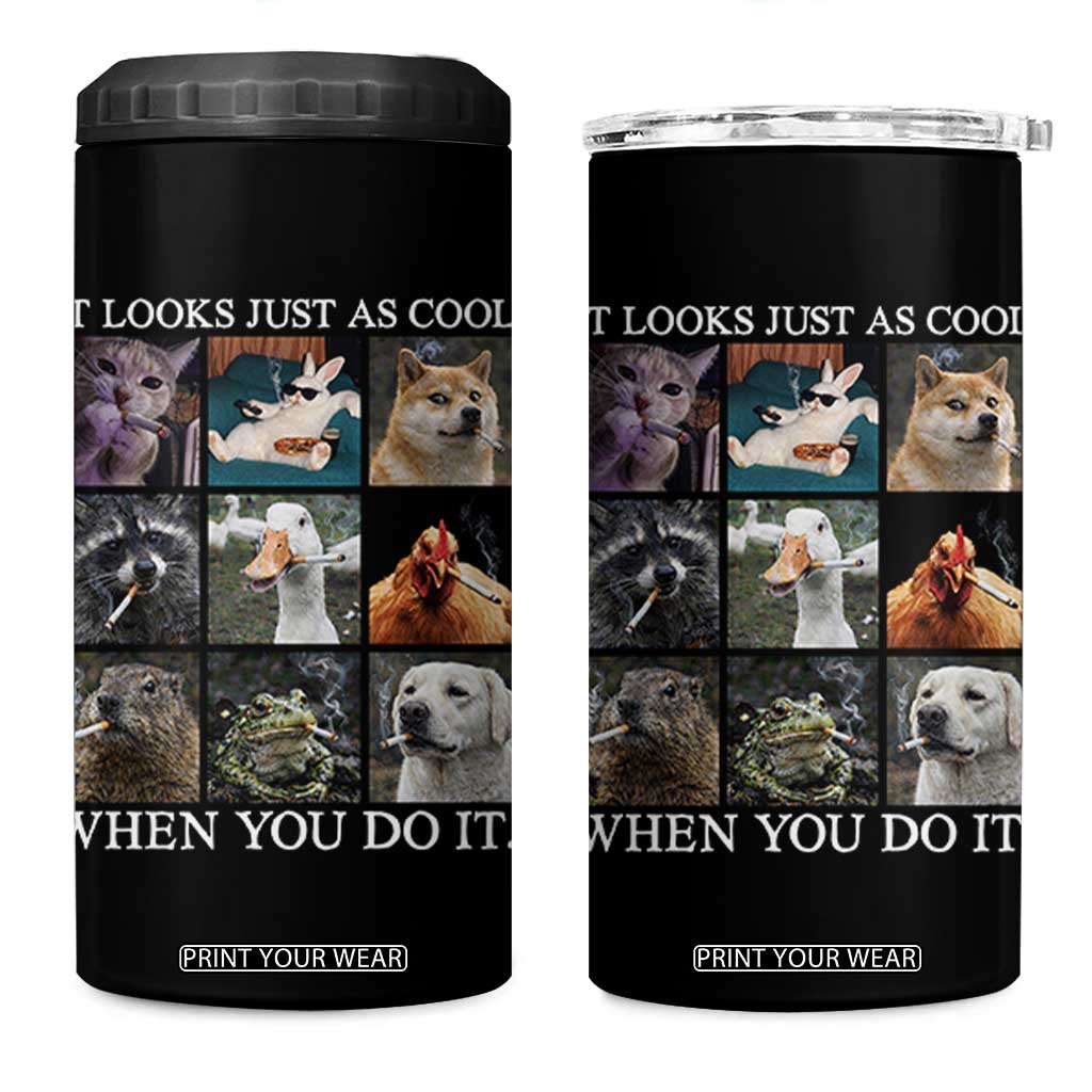 Animals Smoking Cigarettes Meme 4 in 1 Can Cooler Tumbler It Looks Just as Cool When You Do It TS10 One Size: 16 oz Black Print Your Wear