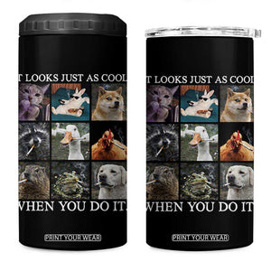 Animals Smoking Cigarettes Meme 4 in 1 Can Cooler Tumbler It Looks Just as Cool When You Do It TS10 One Size: 16 oz Black Print Your Wear