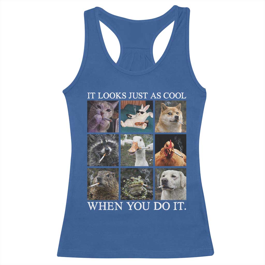 Animals Smoking Cigarettes Meme Racerback Tank Top It Looks Just as Cool When You Do It TS10 Royal Blue Print Your Wear