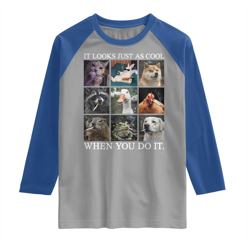 Animals Smoking Cigarettes Meme Raglan Shirt It Looks Just as Cool When You Do It TS10 Sport Gray Royal Print Your Wear