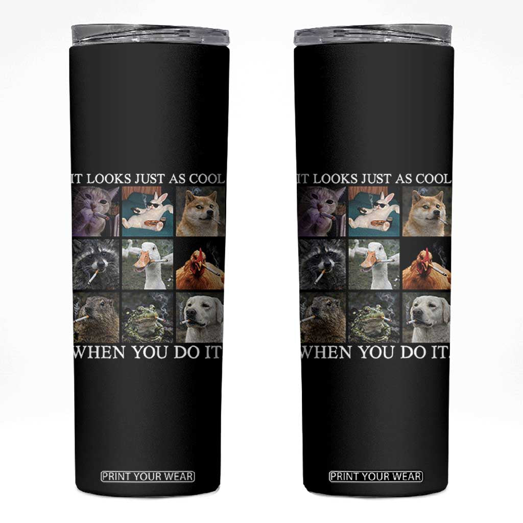 Animals Smoking Cigarettes Meme Skinny Tumbler It Looks Just as Cool When You Do It TS10 Black Print Your Wear