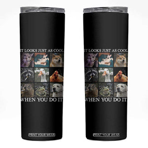 Animals Smoking Cigarettes Meme Skinny Tumbler It Looks Just as Cool When You Do It TS10 Black Print Your Wear