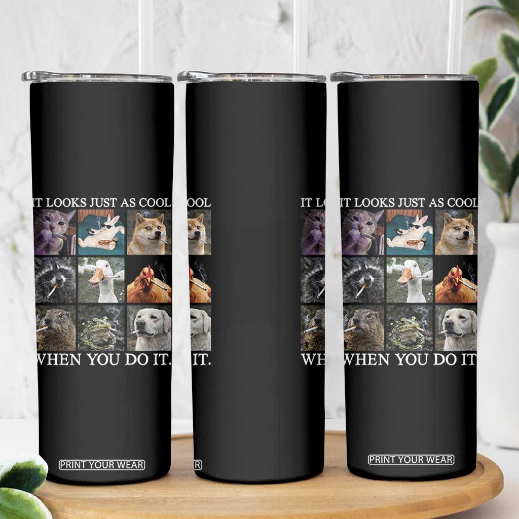 Animals Smoking Cigarettes Meme Skinny Tumbler It Looks Just as Cool When You Do It TS10 Print Your Wear