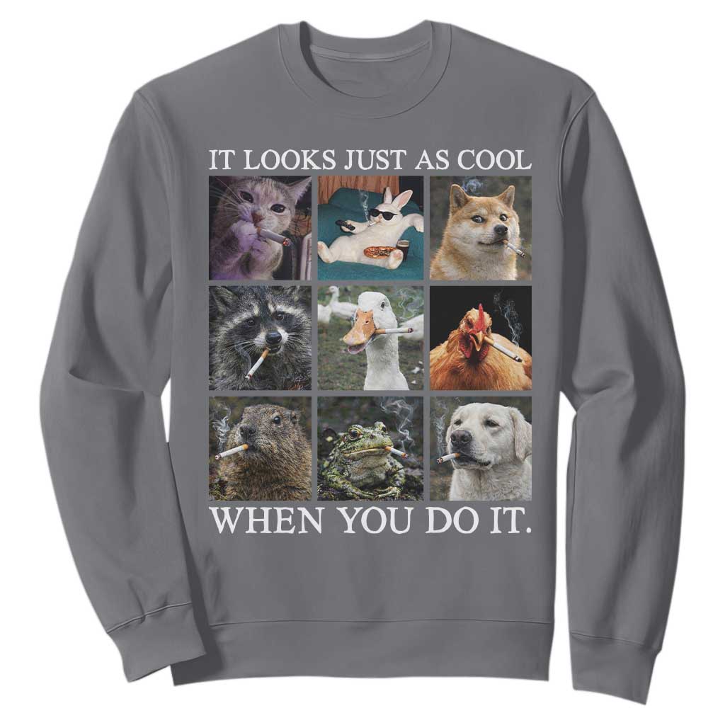 Animals Smoking Cigarettes Meme Sweatshirt It Looks Just as Cool When You Do It TS10 Charcoal Print Your Wear
