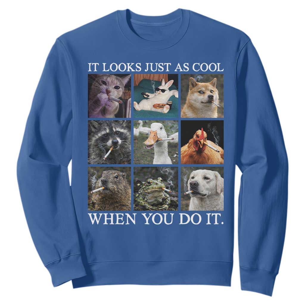 Animals Smoking Cigarettes Meme Sweatshirt It Looks Just as Cool When You Do It TS10 Royal Blue Print Your Wear