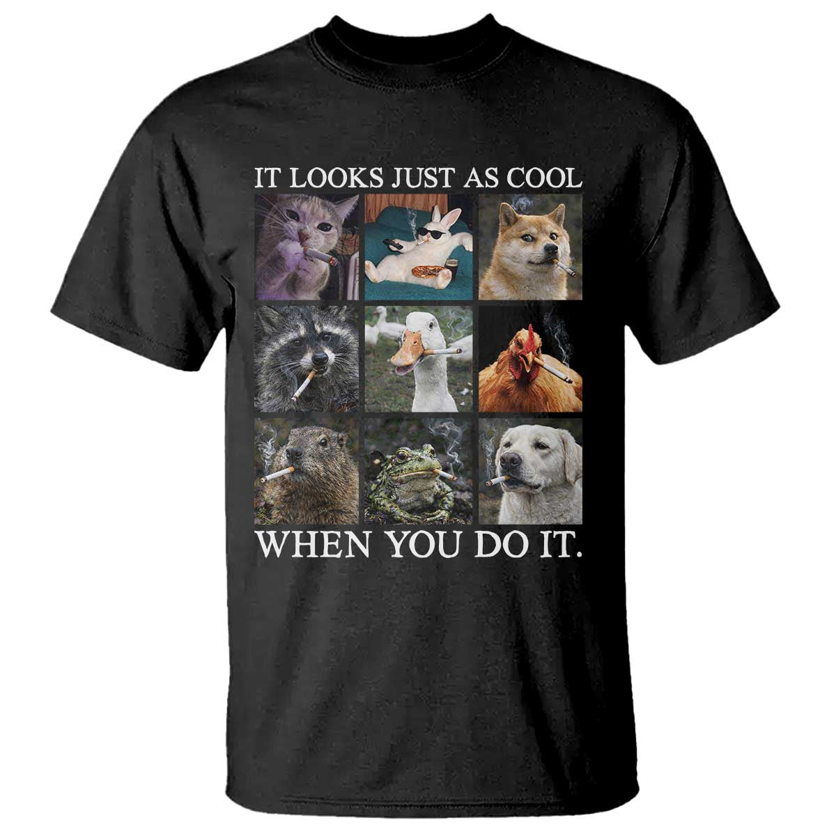 Animals Smoking Cigarettes Meme T Shirt It Looks Just as Cool When You Do It TS10 Black Print Your Wear