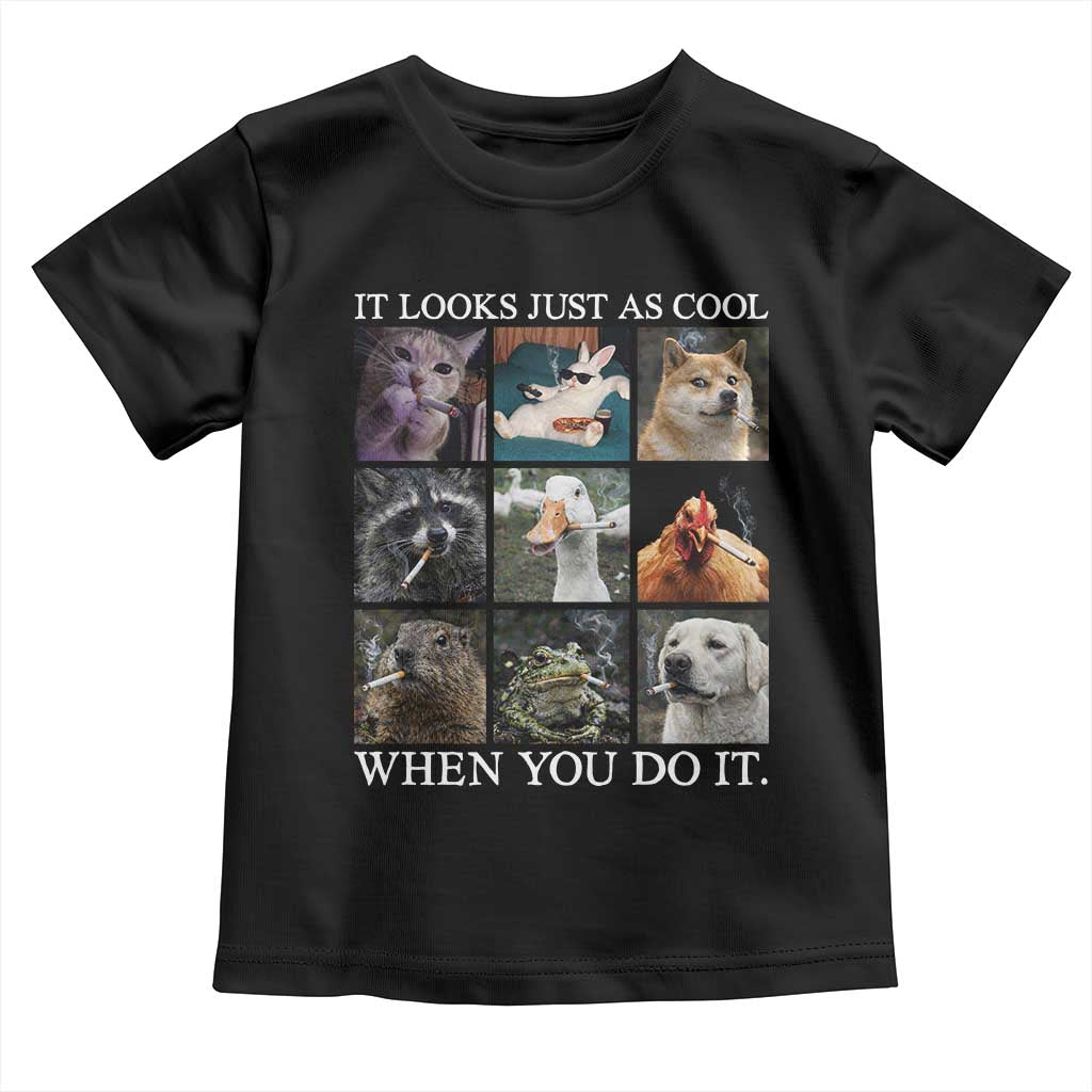 Animals Smoking Cigarettes Meme Toddler T Shirt It Looks Just as Cool When You Do It TS10 Black Print Your Wear