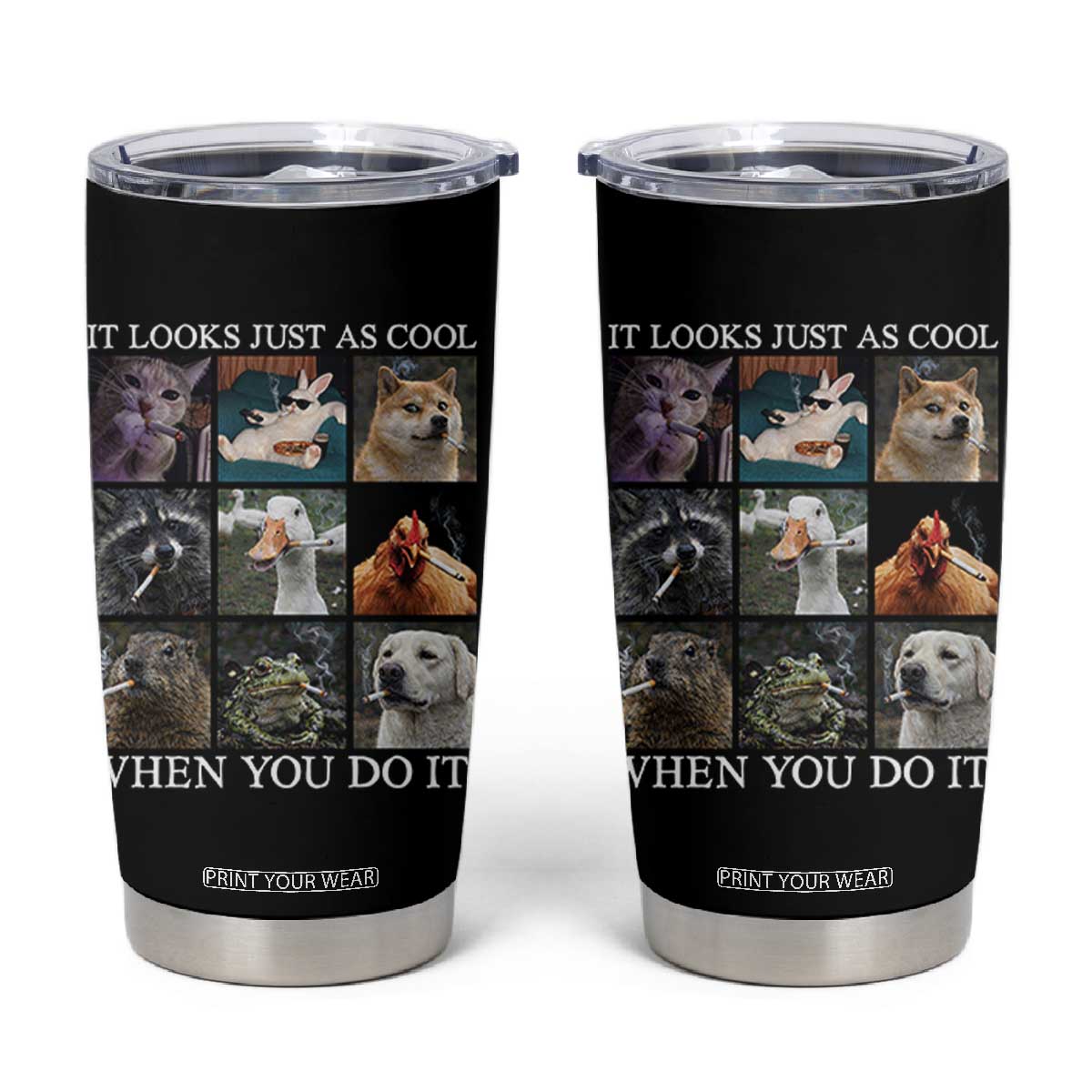 Animals Smoking Cigarettes Meme Tumbler Cup It Looks Just as Cool When You Do It TS10 Black Print Your Wear