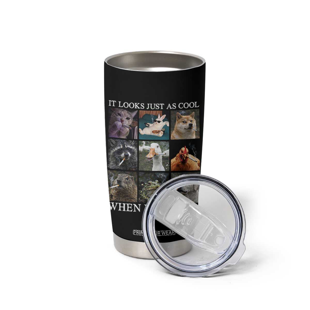 Animals Smoking Cigarettes Meme Tumbler Cup It Looks Just as Cool When You Do It TS10 Print Your Wear