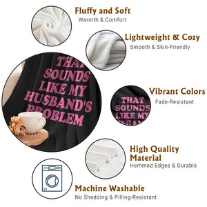 Sarcastic Wife Throw Blanket That Sounds Like My Husbands Problem TS10 Print Your Wear