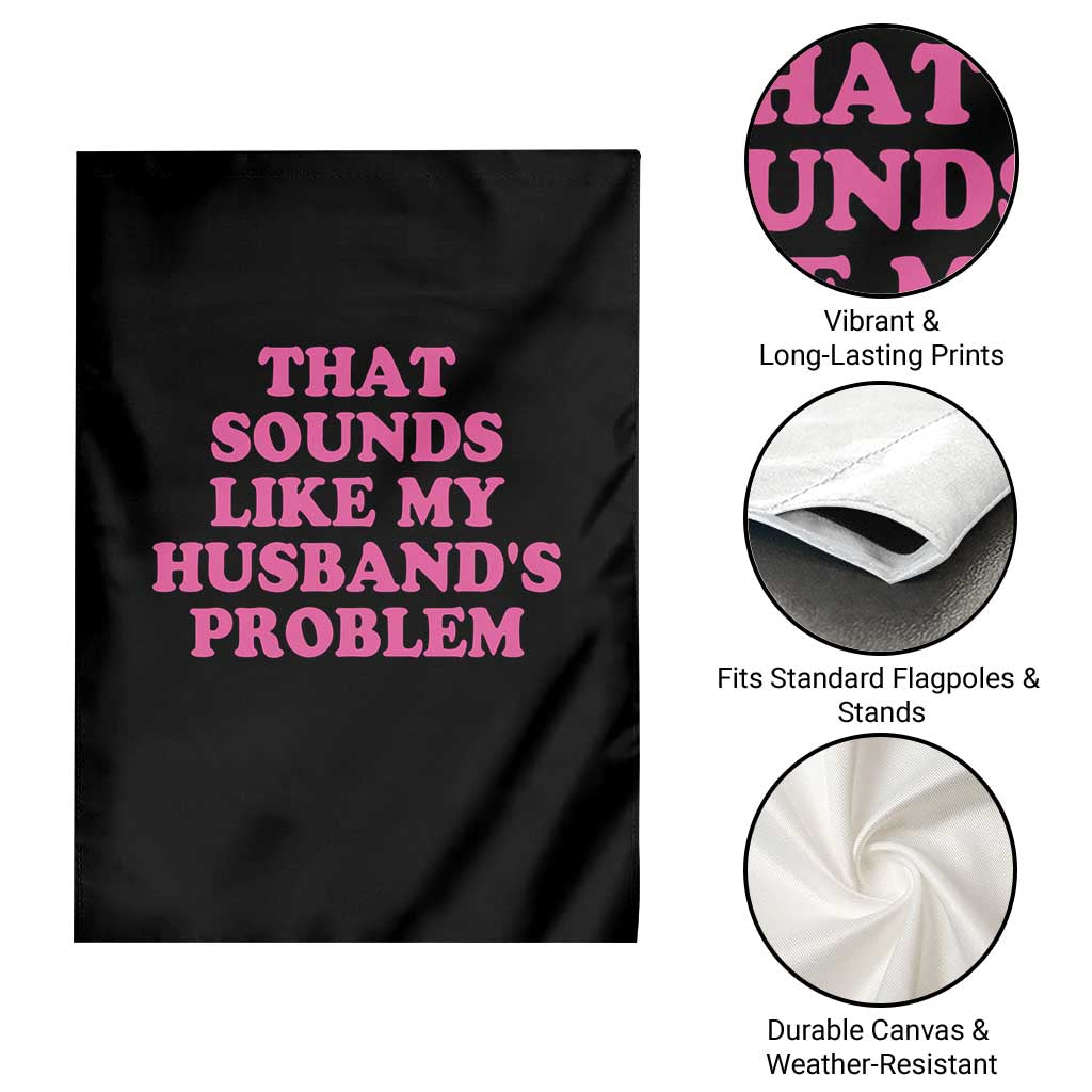 Sarcastic Wife Garden Flag That Sounds Like My Husbands Problem TS10 Print Your Wear