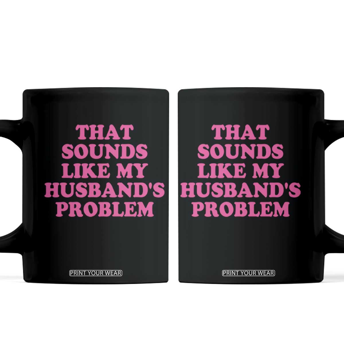 Sarcastic Wife Coffee Mug That Sounds Like My Husbands Problem TS10 Black Print Your Wear