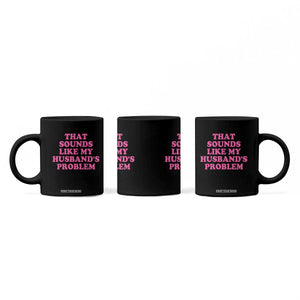 Sarcastic Wife Coffee Mug That Sounds Like My Husbands Problem TS10 Print Your Wear