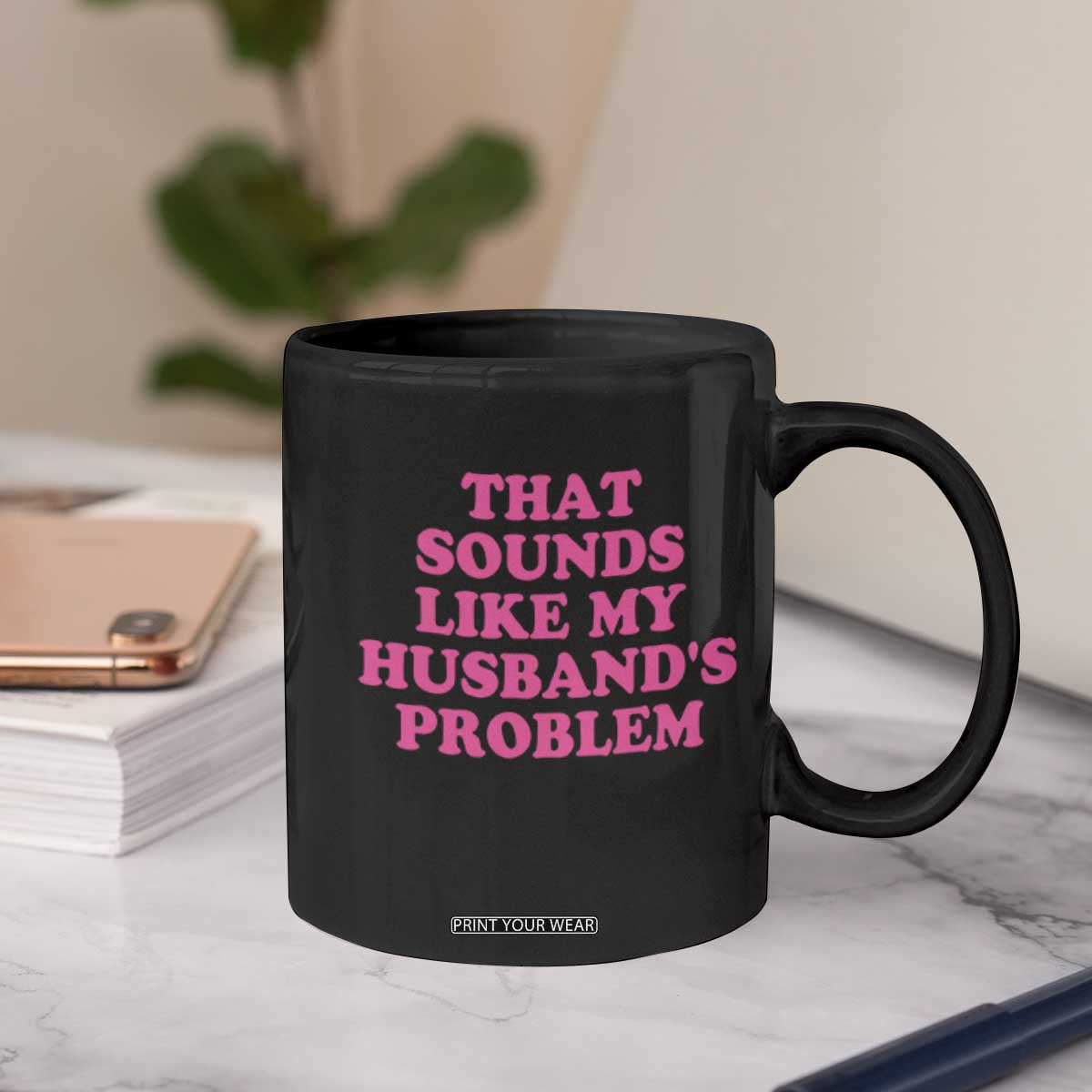 Sarcastic Wife Coffee Mug That Sounds Like My Husbands Problem TS10 Print Your Wear