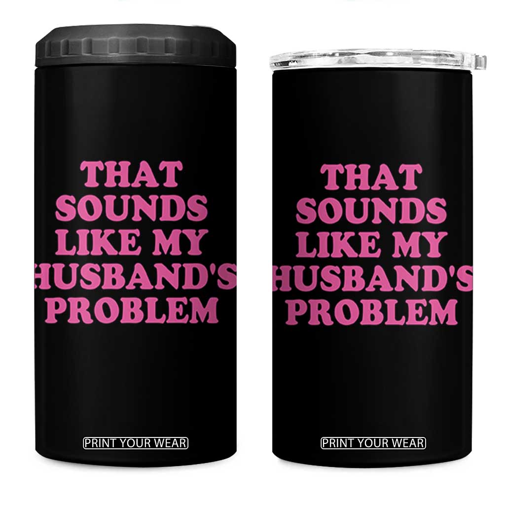 Sarcastic Wife 4 in 1 Can Cooler Tumbler That Sounds Like My Husbands Problem TS10 One Size: 16 oz Black Print Your Wear
