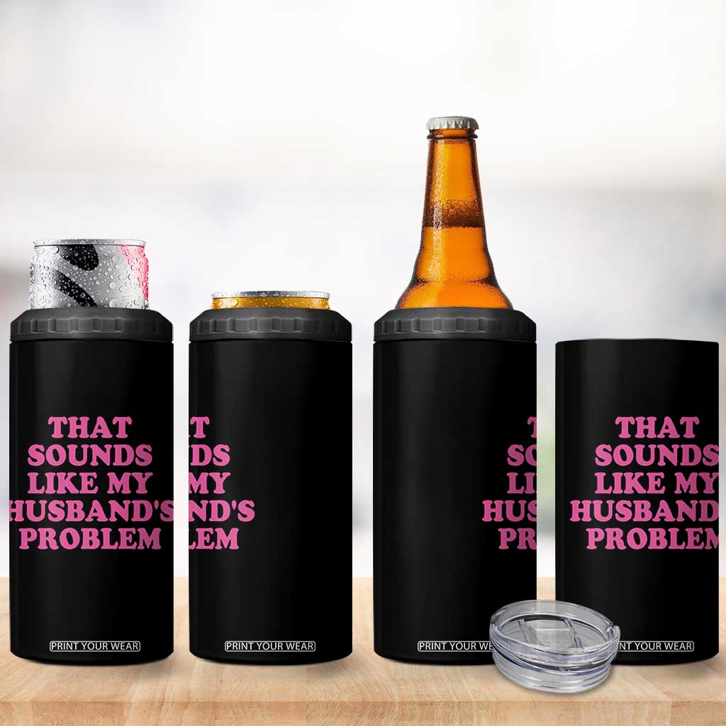 Sarcastic Wife 4 in 1 Can Cooler Tumbler That Sounds Like My Husbands Problem TS10 Print Your Wear
