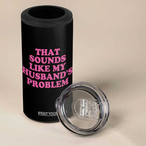 Sarcastic Wife 4 in 1 Can Cooler Tumbler That Sounds Like My Husbands Problem TS10 Print Your Wear